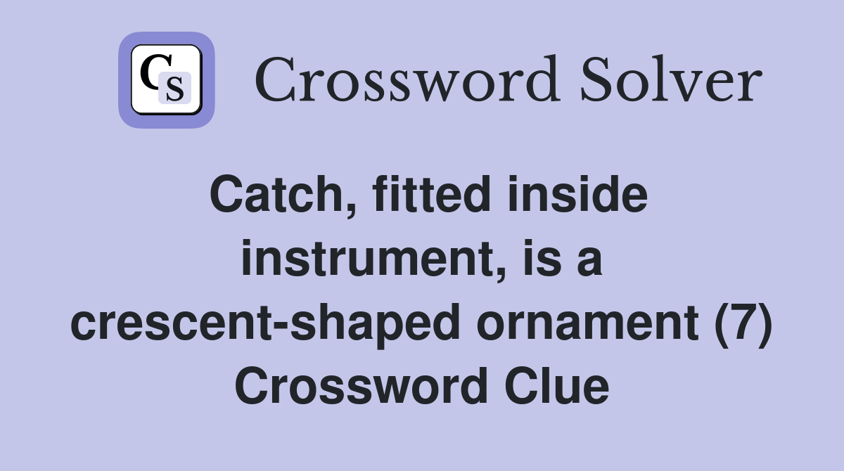 Catch, fitted inside instrument, is a crescentshaped ornament (7